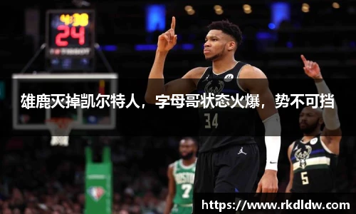 雄鹿灭掉凯尔特人，字母哥状态火爆，势不可挡