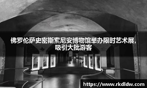 佛罗伦萨史密斯索尼安博物馆举办限时艺术展，吸引大批游客