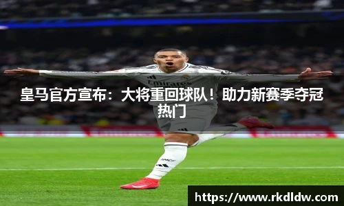 皇马官方宣布：大将重回球队！助力新赛季夺冠热门