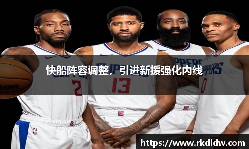 快船阵容调整，引进新援强化内线
