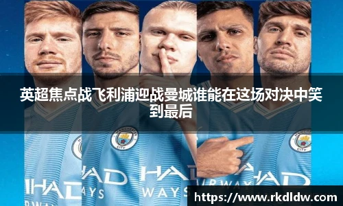 英超焦点战飞利浦迎战曼城谁能在这场对决中笑到最后