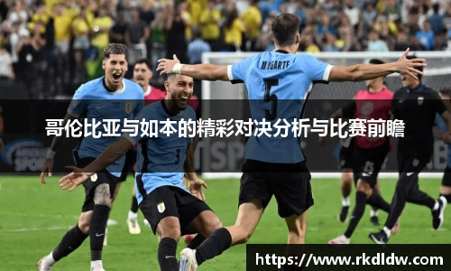 哥伦比亚与如本的精彩对决分析与比赛前瞻