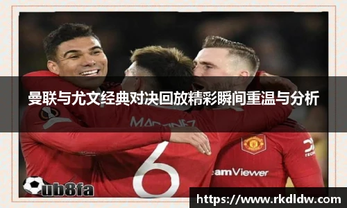 曼联与尤文经典对决回放精彩瞬间重温与分析